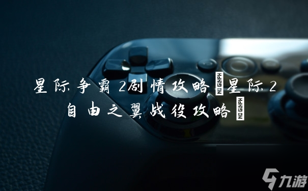 星际争霸2剧情攻略 星际2自由之翼战役攻略 