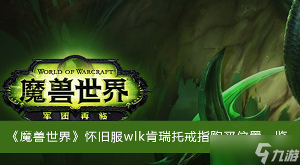 《魔獸世界》懷舊服wlk肯瑞托戒指購買位置一覽