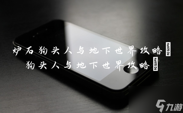 炉石狗头人与地下世界攻略 狗头人与地下世界攻略 