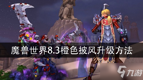 《魔兽世界》8.3橙色披风如何升级 橙色披风升级方法分享