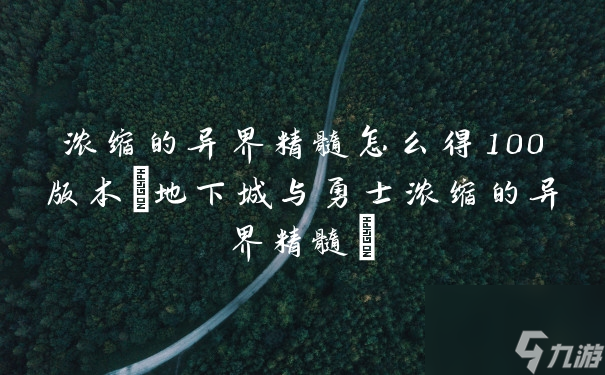 浓缩的异界精髓怎么得100版本 地下城与勇士浓缩的异界精髓 