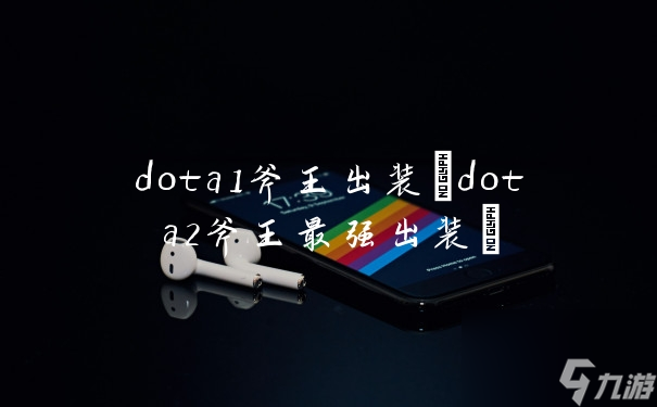 dota1斧王出装 dota2斧王最强出装 