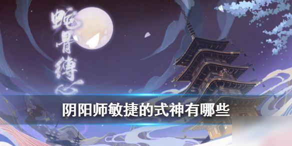 《陰陽師》敏捷的式神有哪些 敏捷的式神分享